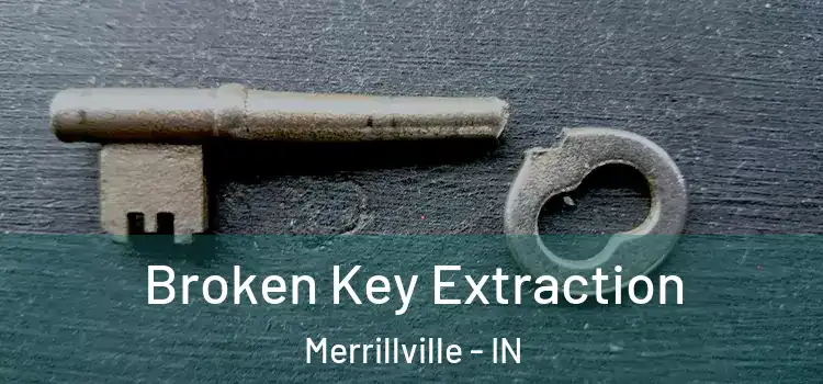 Broken Key Extraction Merrillville - IN