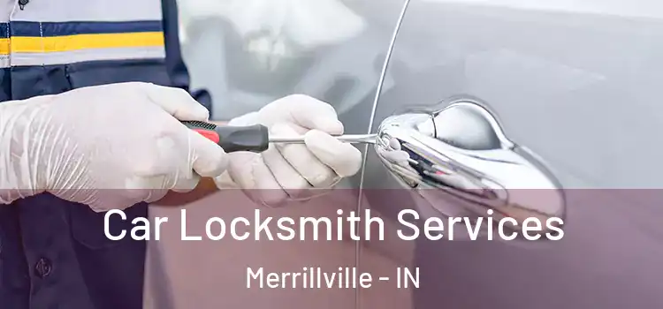 Car Locksmith Services Merrillville - IN